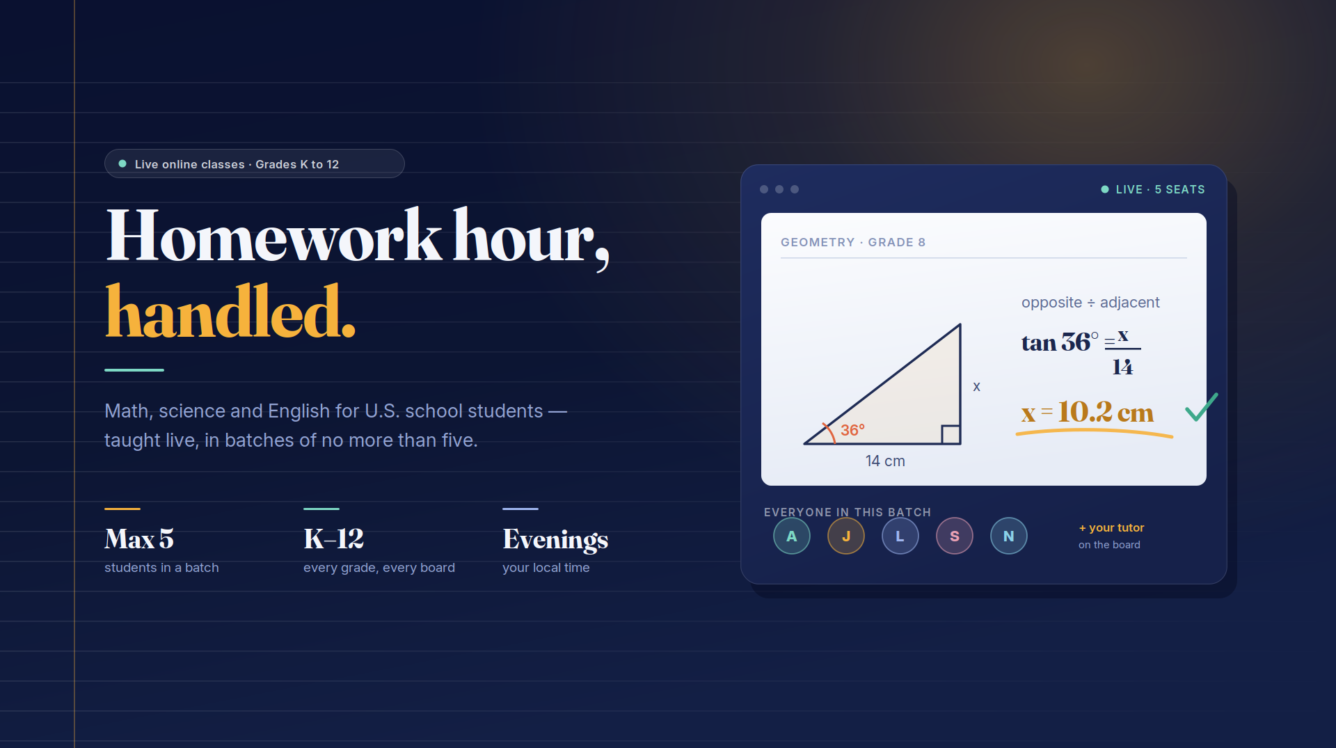 Homework hour, handled. Live online math, science and English classes for U.S. school students in grades K to 12, taught in batches of no more than five.